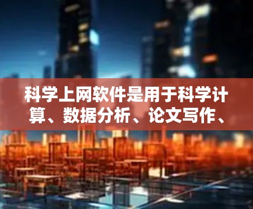 科学上网软件是用于科学计算、数据分析、论文写作、项目管理等专业领域的工具,广泛应用于学生、研究人员和专业人士。以下是推荐的科学上网软件和在线资源网站,每款软件及其适用场景 科学上网软件是用于科学计算、数据分析、论文写作、项目管理等专业领域的工具,广泛应用于学生、研究人员和专业人士。以下是推荐的科学上网软件和在线资源网站,每款软件及其适用场景