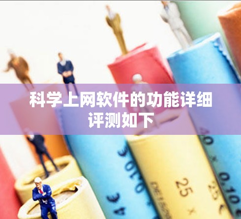 科学上网软件的功能详细评测如下 科学上网软件的功能详细评测如下