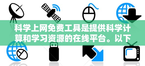 科学上网免费工具是提供科学计算和学习资源的在线平台。以下是一些常见且功能丰富的免费工具 科学上网免费工具是提供科学计算和学习资源的在线平台。以下是一些常见且功能丰富的免费工具