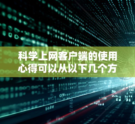 科学上网客户端的使用心得可以从以下几个方面进行分享