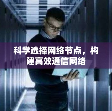 科学选择网络节点，构建高效通信网络