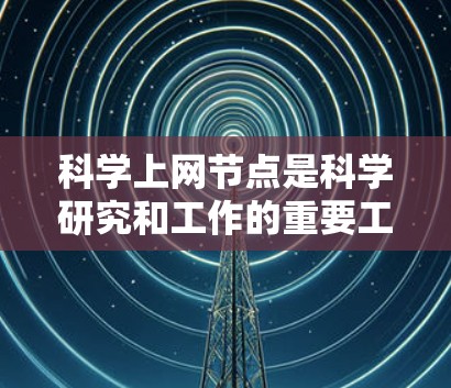 科学上网节点是科学研究和工作的重要工具，配置不当可能导致数据丢失、网络不稳定等问题。以下是一个科学上网节点的配置说明，旨在帮助用户正确配置科学上网节点，确保网络安全和高效运行