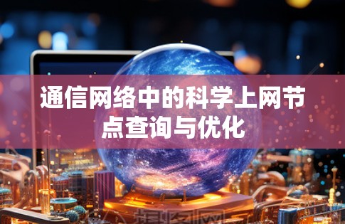 通信网络中的科学上网节点查询与优化