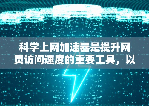 科学上网加速器是提升网页访问速度的重要工具，以下是其配置的详细步骤和建议