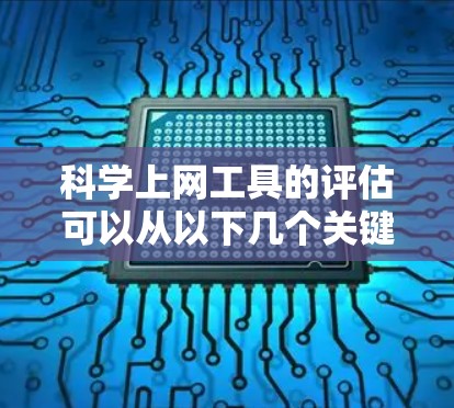 科学上网工具的评估可以从以下几个关键方面进行 科学上网工具的评估可以从以下几个关键方面进行