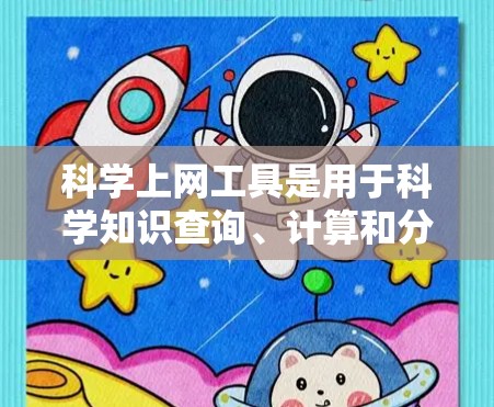 科学上网工具是用于科学知识查询、计算和分析的在线平台，以下是一些适合的学习工具
