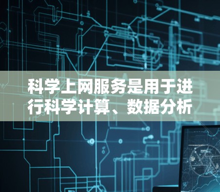 科学上网服务是用于进行科学计算、数据分析和模拟的在线工具,广泛应用于物理学、化学、工程学、生物科学等领域。以下是一些常见的科学上网服务 科学上网服务是用于进行科学计算、数据分析和模拟的在线工具,广泛应用于物理学、化学、工程学、生物科学等领域。以下是一些常见的科学上网服务