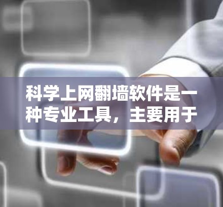科学上网翻墙软件是一种专业工具,主要用于在非公开服务器上访问科学计算资源。以下是对科学上网翻墙软件的详细总结 科学上网翻墙软件是一种专业工具,主要用于在非公开服务器上访问科学计算资源。以下是对科学上网翻墙软件的详细总结