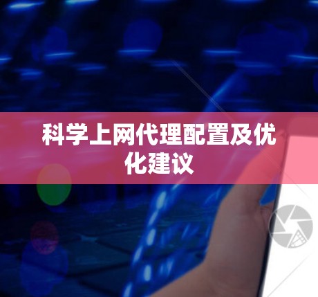 科学上网代理配置及优化建议 科学上网代理配置及优化建议