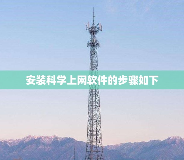 安装科学上网软件的步骤如下 安装科学上网软件的步骤如下