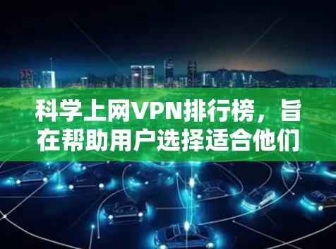 科学上网VPN排行榜,旨在帮助用户选择适合他们需求的 VPN 服务。以下是根据用户需求和常见问题整理的推荐 科学上网VPN排行榜,旨在帮助用户选择适合他们需求的 VPN 服务。以下是根据用户需求和常见问题整理的推荐