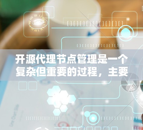 开源代理节点管理是一个复杂但重要的过程,主要涉及配置、管理以及监控和维护。以下是对这个过程的详细总结 开源代理节点管理是一个复杂但重要的过程,主要涉及配置、管理以及监控和维护。以下是对这个过程的详细总结