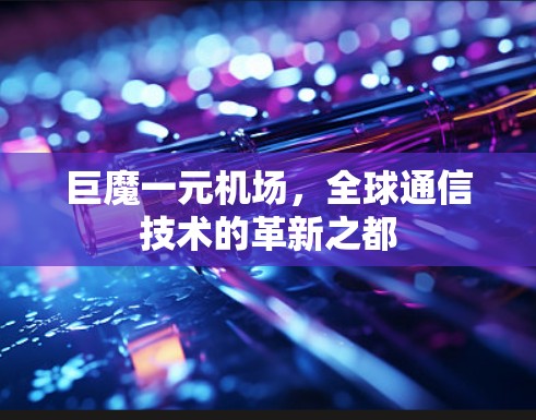 巨魔一元机场，全球通信技术的革新之都