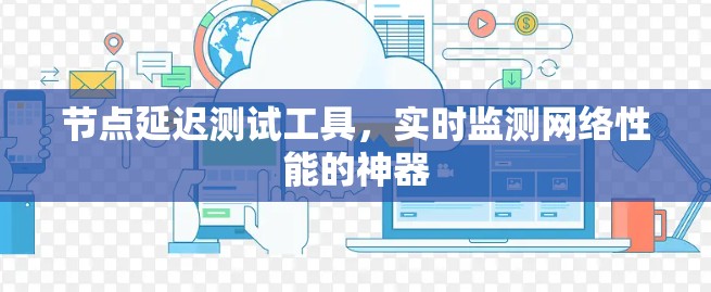 节点延迟测试工具，实时监测网络性能的神器