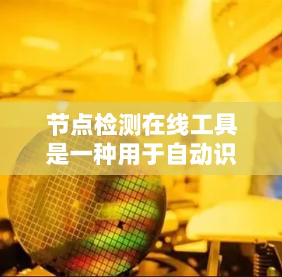 节点检测在线工具是一种用于自动识别图像中的特定结构或节点的高效工具，适用于计算机视觉和图像处理领域。以下是对该工具的详细总结