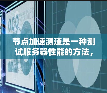 节点加速测速是一种测试服务器性能的方法,旨在评估其在处理大量任务时的处理能力。以下是关于节点加速测速的详细步骤和解释 节点加速测速是一种测试服务器性能的方法,旨在评估其在处理大量任务时的处理能力。以下是关于节点加速测速的详细步骤和解释