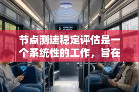 节点测速稳定评估是一个系统性的工作,旨在通过数据采集、分析和评估,确保网络节点的速率在稳定范围内运行。以下是该评估过程的关键步骤和考虑因素 节点测速稳定评估是一个系统性的工作,旨在通过数据采集、分析和评估,确保网络节点的速率在稳定范围内运行。以下是该评估过程的关键步骤和考虑因素