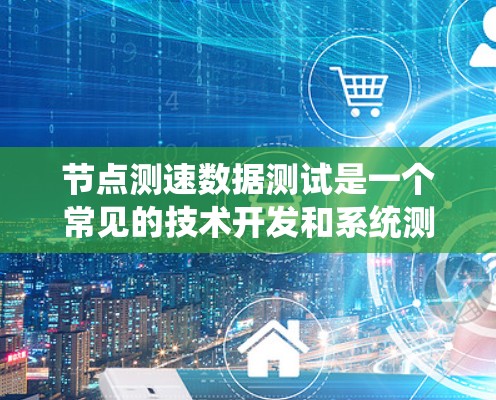 节点测速数据测试是一个常见的技术开发和系统测试任务。它通常用于监控节点的性能,以确保其在处理请求时能够高效运行。以下是一些步骤和方法,帮助你进行节点测速数据测试 节点测速数据测试是一个常见的技术开发和系统测试任务。它通常用于监控节点的性能,以确保其在处理请求时能够高效运行。以下是一些步骤和方法,帮助你进行节点测速数据测试