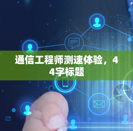 通信工程师测速体验，44字标题