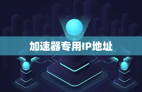 加速器专用IP地址 加速器专用IP地址