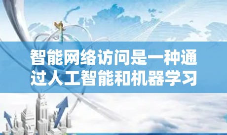 智能网络访问是一种通过人工智能和机器学习技术来自动化的网络访问控制方法,旨在提升网络访问的安全性和效率。以下是对该技术的详细介绍 智能网络访问是一种通过人工智能和机器学习技术来自动化的网络访问控制方法,旨在提升网络访问的安全性和效率。以下是对该技术的详细介绍