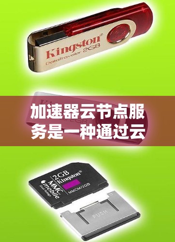 加速器云节点服务是一种通过云平台提供加速器服务的平台，旨在提升训练效率和处理能力。以下是其详细信息