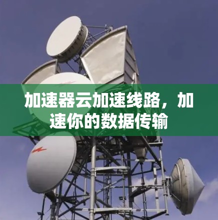 加速器云加速线路，加速你的数据传输
