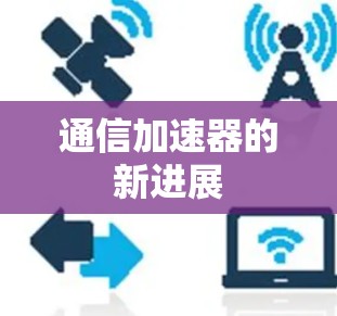 通信加速器的新进展 通信加速器的新进展