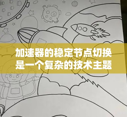 加速器的稳定节点切换是一个复杂的技术主题,涉及到加速器箱内部的控制装置和机械系统。以下是对该主题的系统性总结 加速器的稳定节点切换是一个复杂的技术主题,涉及到加速器箱内部的控制装置和机械系统。以下是对该主题的系统性总结