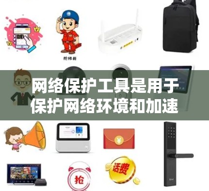网络保护工具是用于保护网络环境和加速器的安全性的关键工具。以下是关于加速器网络保护工具的详细信息