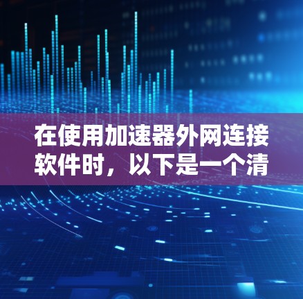 在使用加速器外网连接软件时,以下是一个清晰的步骤指南,帮助你顺利设置加速功能