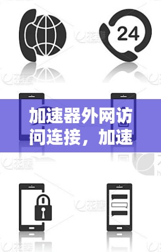 加速器外网访问连接,加速你的网络之旅!