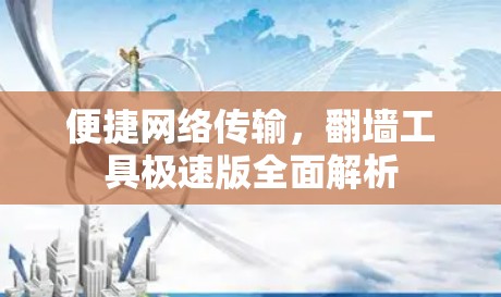 便捷网络传输，翻墙工具极速版全面解析