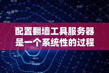 配置翻墙工具服务器是一个系统性的过程,涉及多个步骤,每个步骤都需要仔细处理以确保翻墙工具的正常运行。以下是一个详细的步骤指南 配置翻墙工具服务器是一个系统性的过程,涉及多个步骤,每个步骤都需要仔细处理以确保翻墙工具的正常运行。以下是一个详细的步骤指南