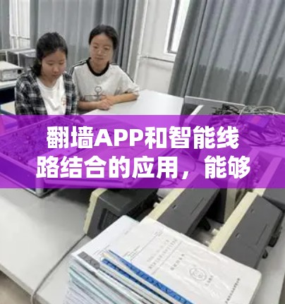 翻墙APP和智能线路结合的应用,能够有效提升网络的安全性和数据传输效率。以下是对该主题的详细总结和分析 翻墙APP和智能线路结合的应用,能够有效提升网络的安全性和数据传输效率。以下是对该主题的详细总结和分析