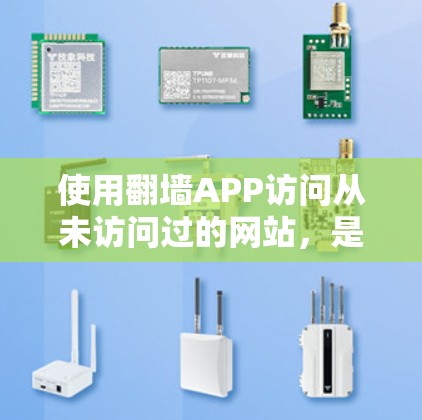 使用翻墙APP访问从未访问过的网站,是通过一系列步骤和设置来实现的。以下是一个清晰的指南,帮助你成功进行这一操作 使用翻墙APP访问从未访问过的网站,是通过一系列步骤和设置来实现的。以下是一个清晰的指南,帮助你成功进行这一操作