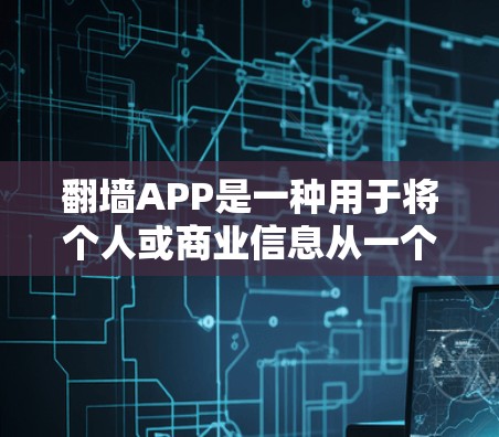 翻墙APP是一种用于将个人或商业信息从一个网站复制到另一个网站的工具。这类APP通常提供安全和便捷的翻墙功能，但需要用户注意安全、隐私和法律方面的事项